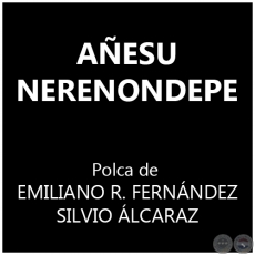 AÑESU NERENONDEPE - Polka de EMILIANO RIVAROLA FERNÁNDEZ y SILVIO ÁLCARAZ